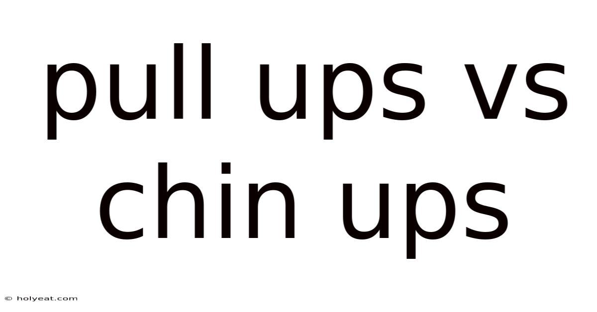 Pull Ups Vs Chin Ups