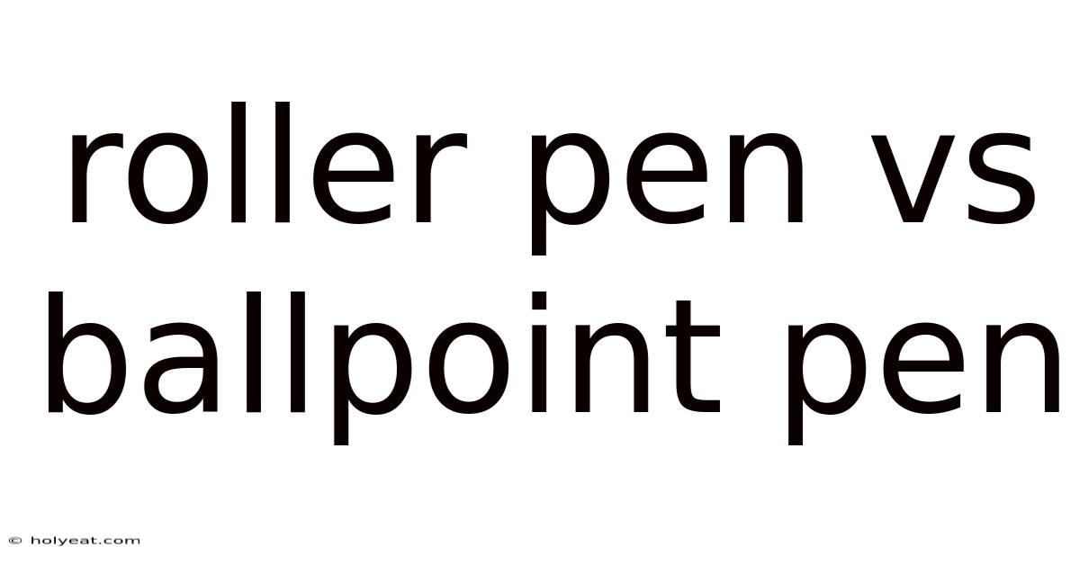 Roller Pen Vs Ballpoint Pen