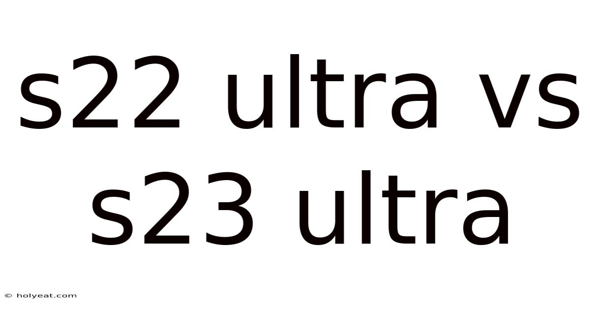 S22 Ultra Vs S23 Ultra