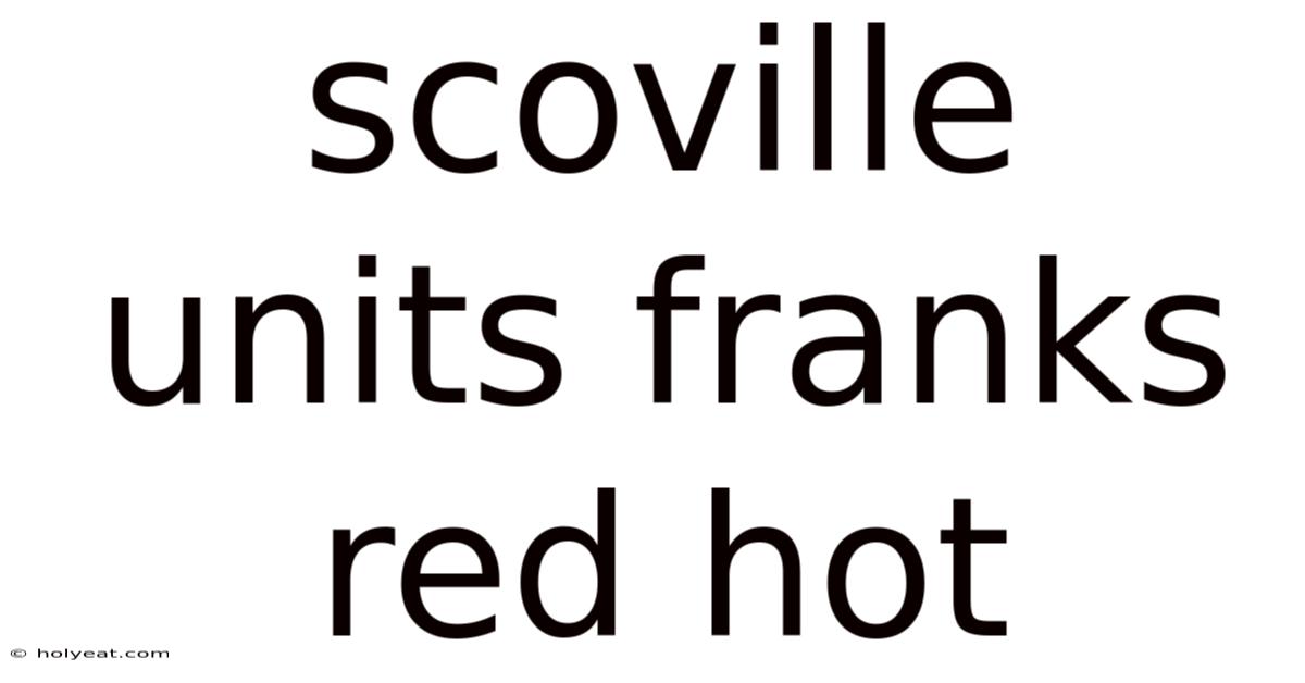 Scoville Units Franks Red Hot