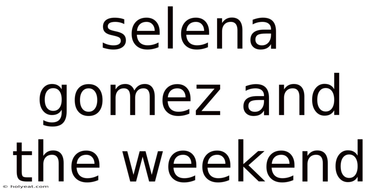 Selena Gomez And The Weekend