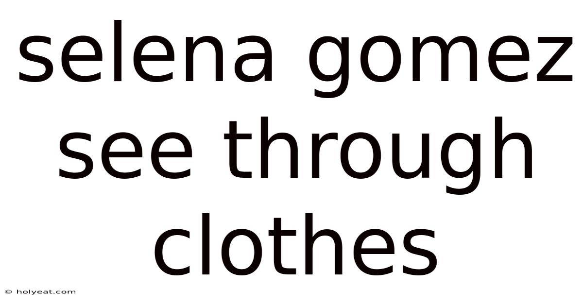 Selena Gomez See Through Clothes