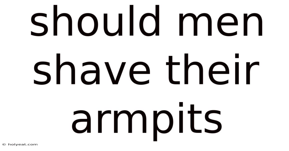 Should Men Shave Their Armpits