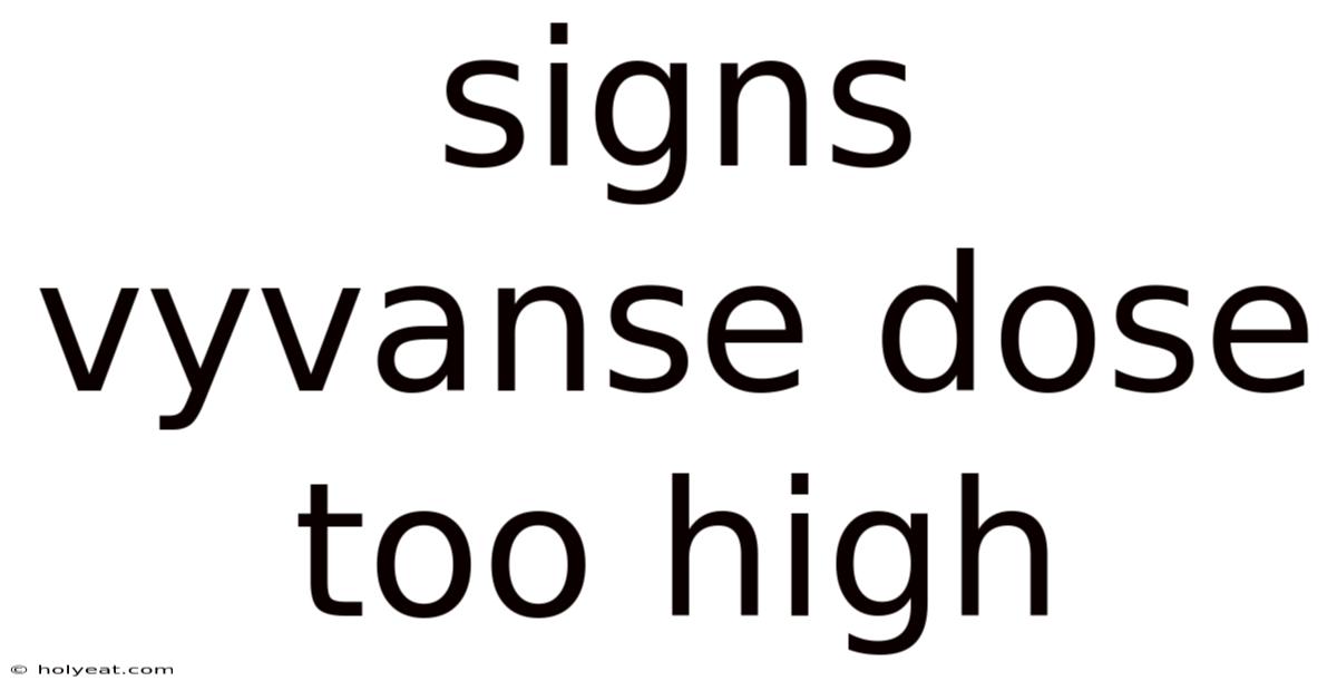 Signs Vyvanse Dose Too High