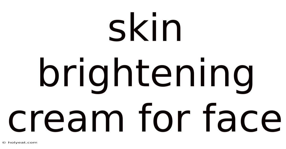 Skin Brightening Cream For Face