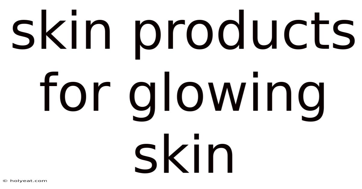 Skin Products For Glowing Skin