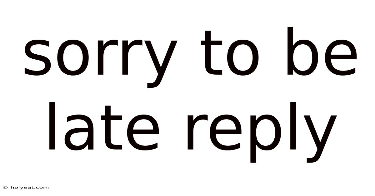 Sorry To Be Late Reply
