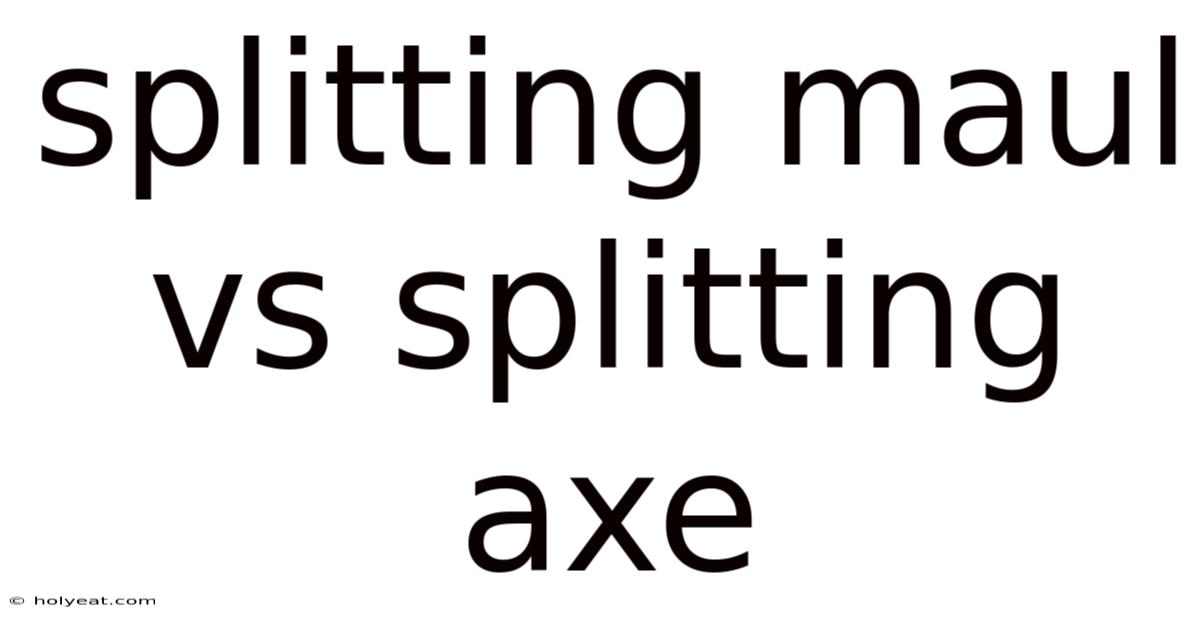 Splitting Maul Vs Splitting Axe