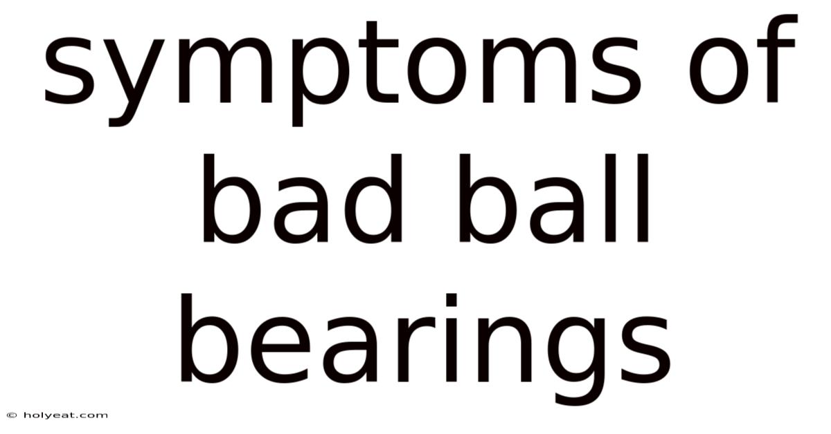 Symptoms Of Bad Ball Bearings