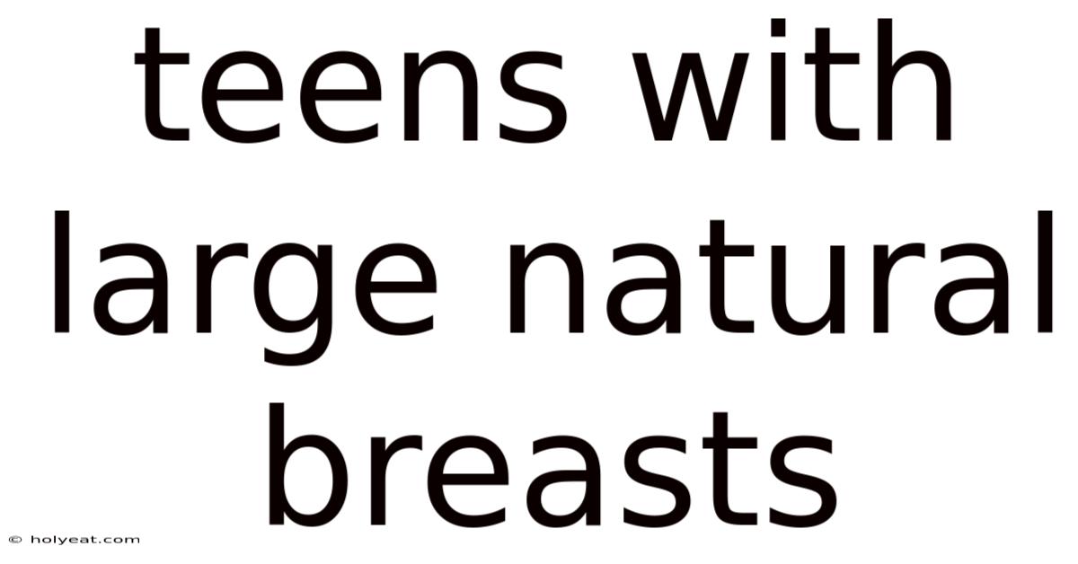 Teens With Large Natural Breasts