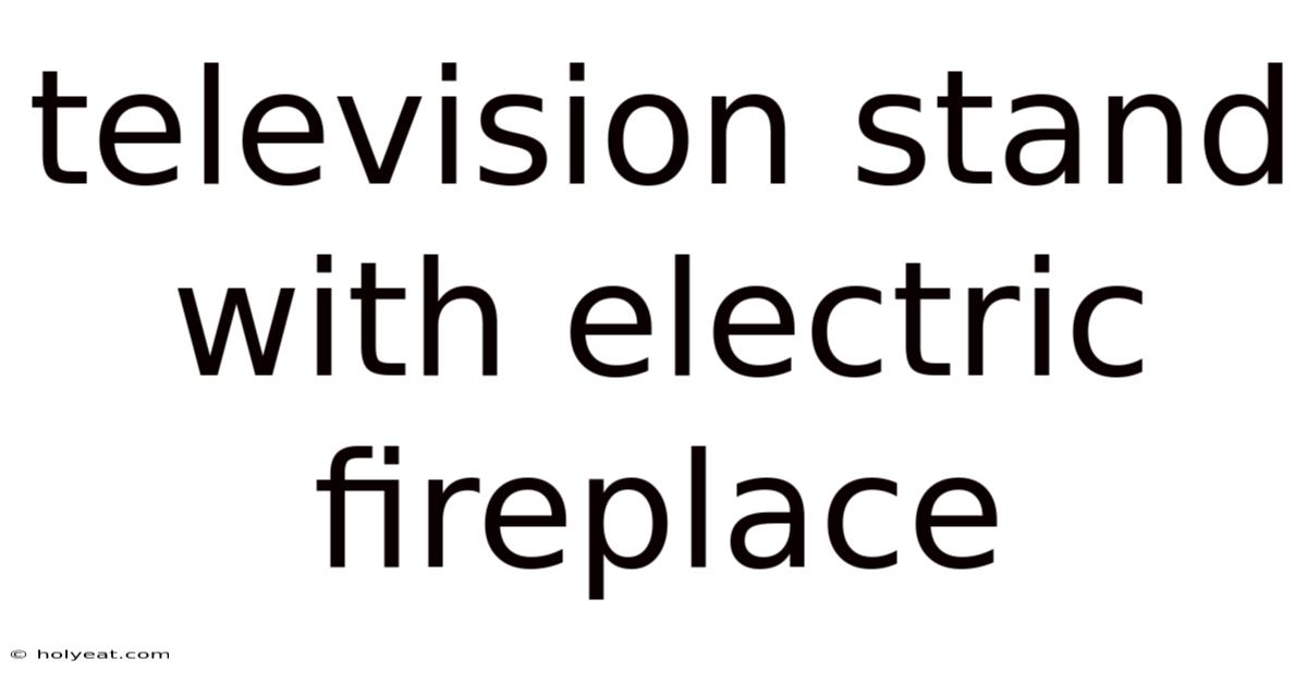 Television Stand With Electric Fireplace