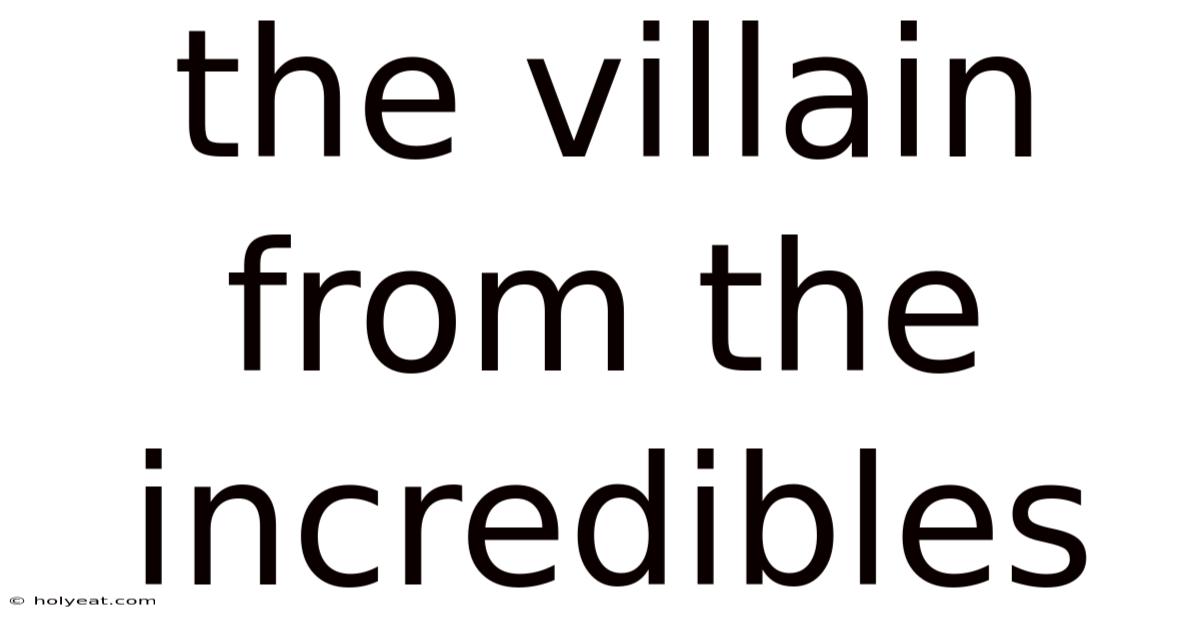 The Villain From The Incredibles