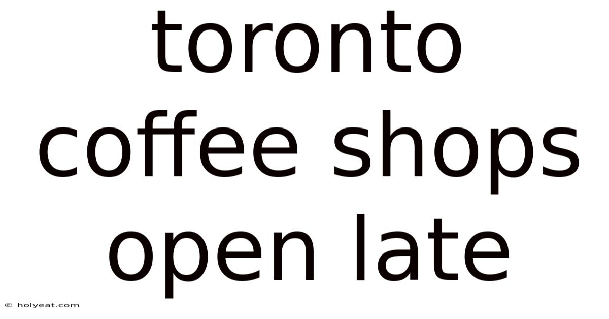 Toronto Coffee Shops Open Late