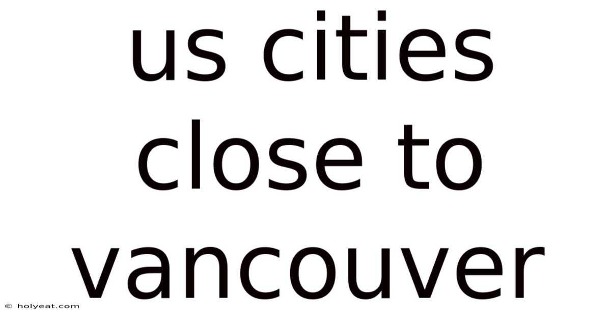 Us Cities Close To Vancouver