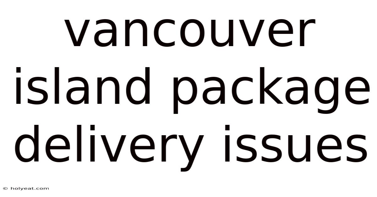Vancouver Island Package Delivery Issues