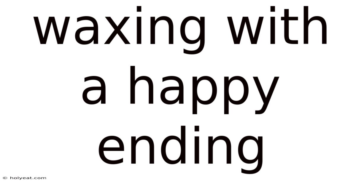 Waxing With A Happy Ending