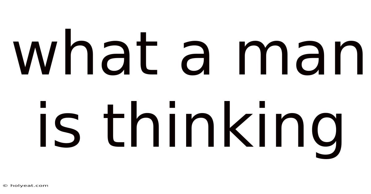 What A Man Is Thinking