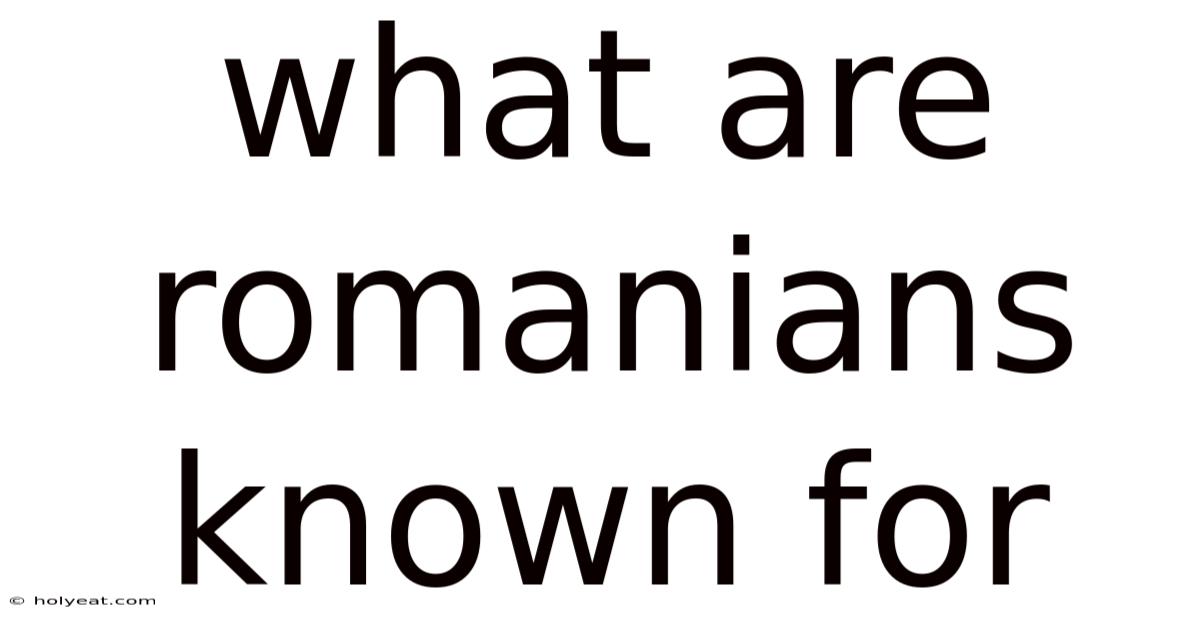 What Are Romanians Known For