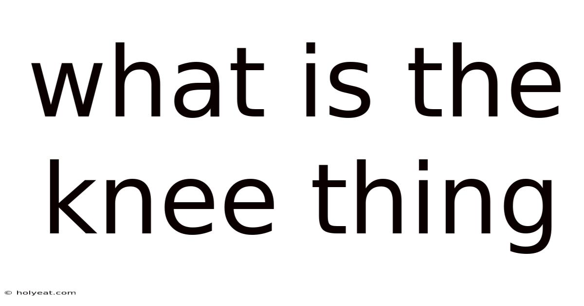 What Is The Knee Thing