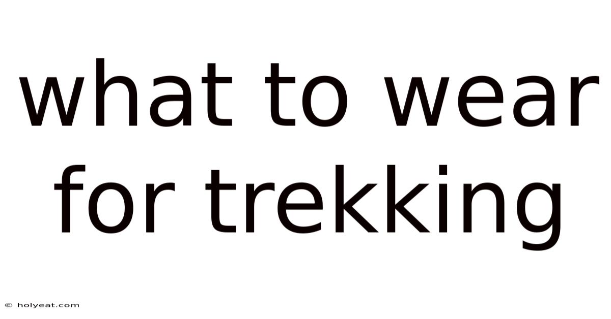What To Wear For Trekking