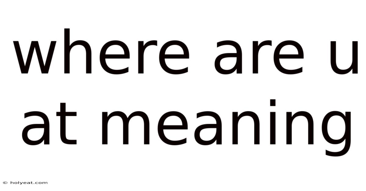 Where Are U At Meaning