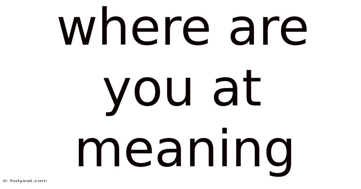 Where Are You At Meaning