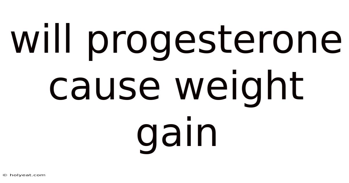Will Progesterone Cause Weight Gain