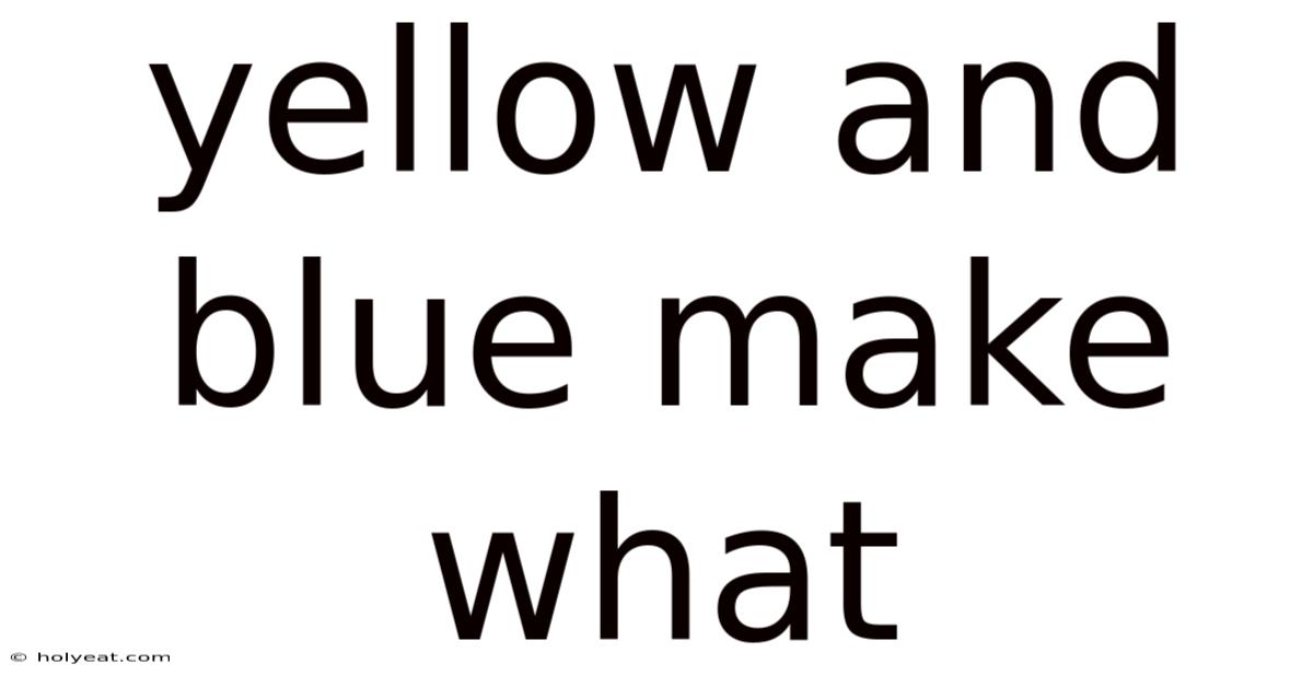 Yellow And Blue Make What
